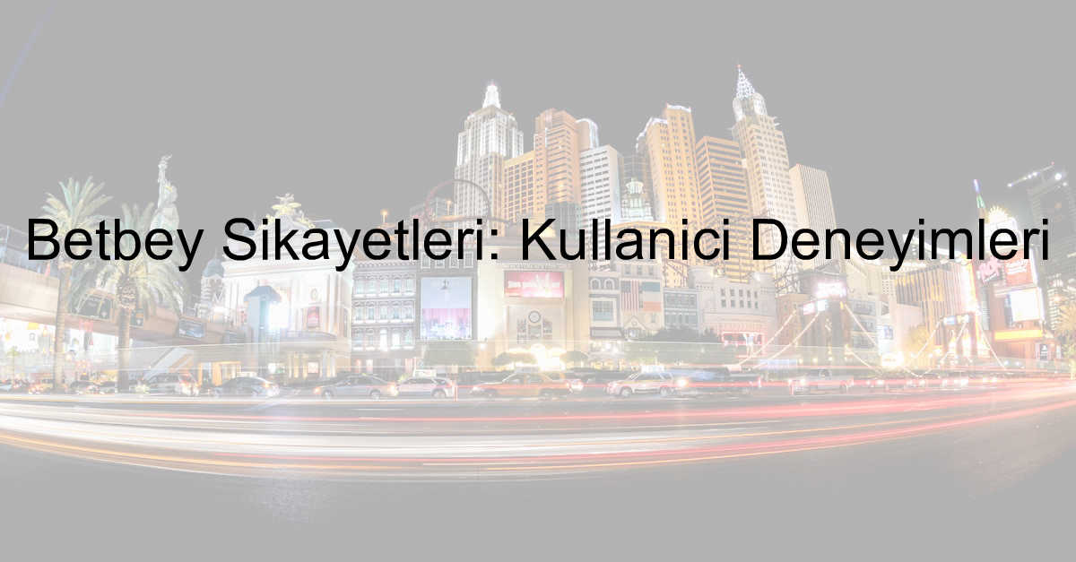 Betbey Şikayetleri: Kullanıcı Deneyimleri 1 Betbey şikayet